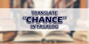 Translate 'Chance' into Tagalog .